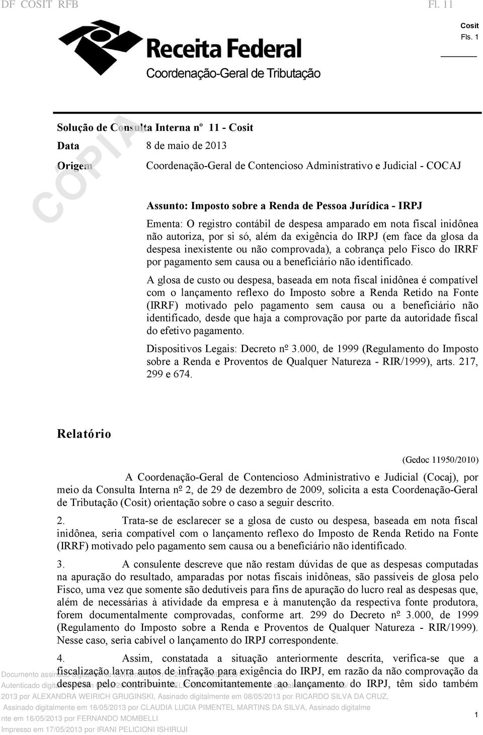 Pessoa Jurídica IRPJ Ementa: O registro contábil de despesa amparado em nota fiscal inidônea não autoriza, por si só, além da exigência do IRPJ (em face da glosa da despesa inexistente ou não