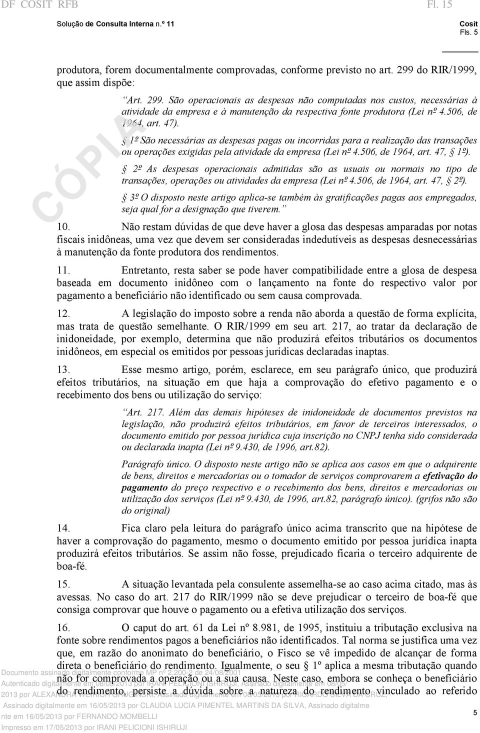 506, de 1964, art. 47). 1º São necessárias as despesas pagas ou incorridas para a realização das transações ou operações exigidas pela atividade da empresa (Lei nº 4.506, de 1964, art. 47, 1º).