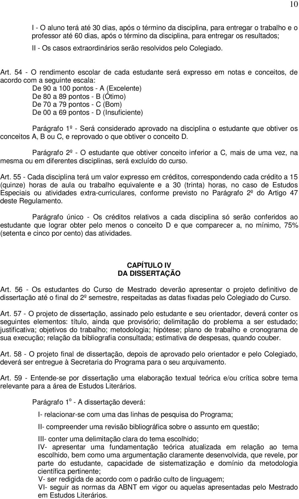 54 - O rendimento escolar de cada estudante será expresso em notas e conceitos, de acordo com a seguinte escala: De 90 a 100 pontos - A (Excelente) De 80 a 89 pontos - B (Ótimo) De 70 a 79 pontos - C