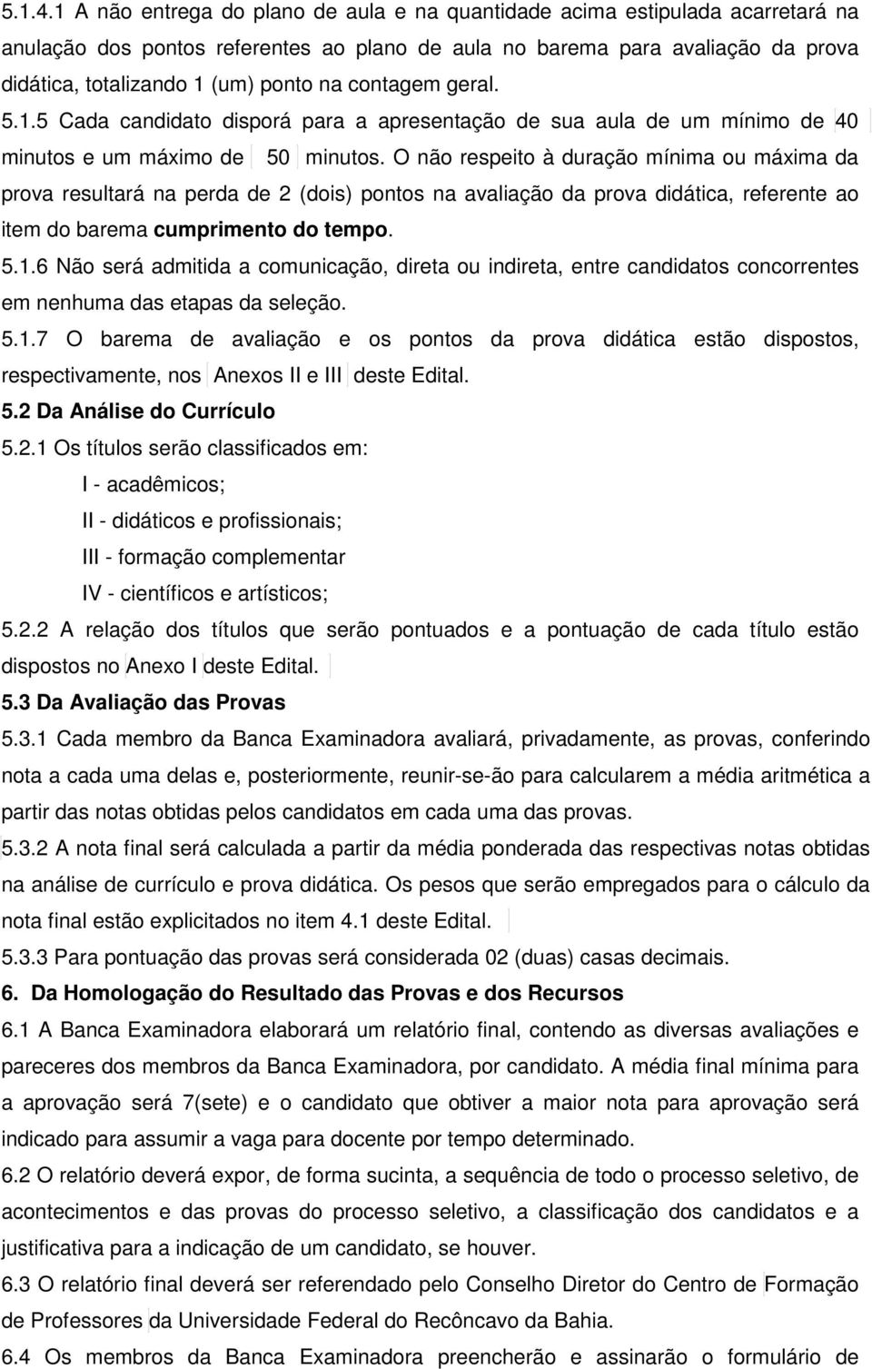 contagem geral. 5.1.5 Cada candidato disporá para a apresentação de sua aula de um mínimo de 40 minutos e um máximo de 50 minutos.