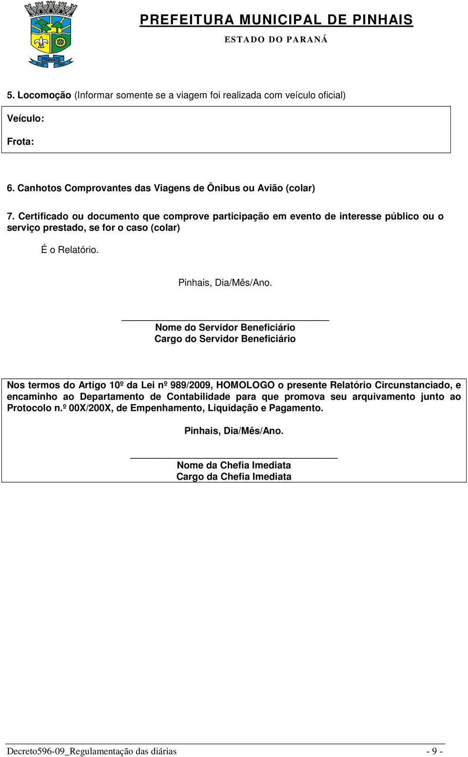 Nome do Servidor Beneficiário Cargo do Servidor Beneficiário Nos termos do Artigo 10º da Lei nº 989/2009, HOMOLOGO o presente Relatório Circunstanciado, e encaminho ao Departamento de