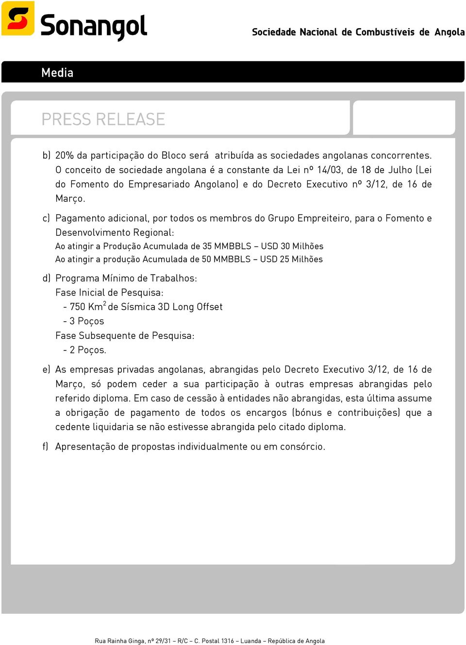 c) Pagamento adicional, por todos os membros do Grupo Empreiteiro, para o Fomento e Desenvolvimento Regional: Ao atingir a Produção Acumulada de 35 MMBBLS USD 30 Milhões Ao atingir a produção