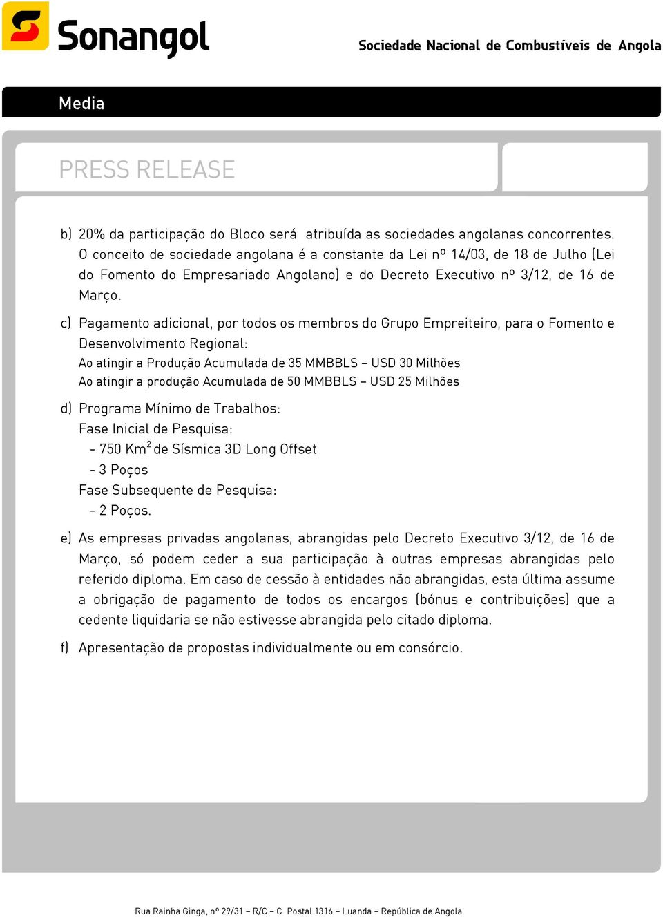 c) Pagamento adicional, por todos os membros do Grupo Empreiteiro, para o Fomento e Desenvolvimento Regional: Ao atingir a Produção Acumulada de 35 MMBBLS USD 30 Milhões Ao atingir a produção