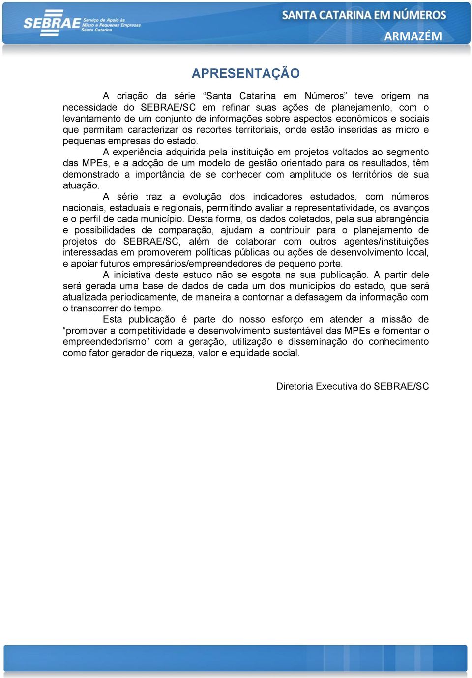 A experiência adquirida pela instituição em projetos voltados ao segmento das MPEs, e a adoção de um modelo de gestão orientado para os resultados, têm demonstrado a importância de se conhecer com