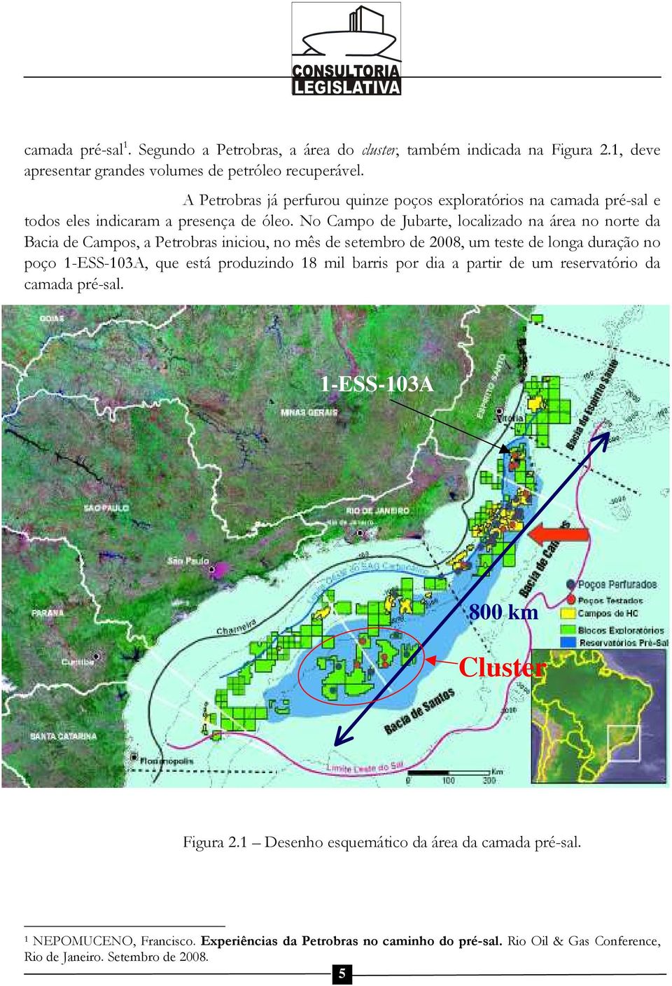 No Campo de Jubarte, localizado na área no norte da Bacia de Campos, a Petrobras iniciou, no mês de setembro de 2008, um teste de longa duração no poço 1-ESS-103A, que está