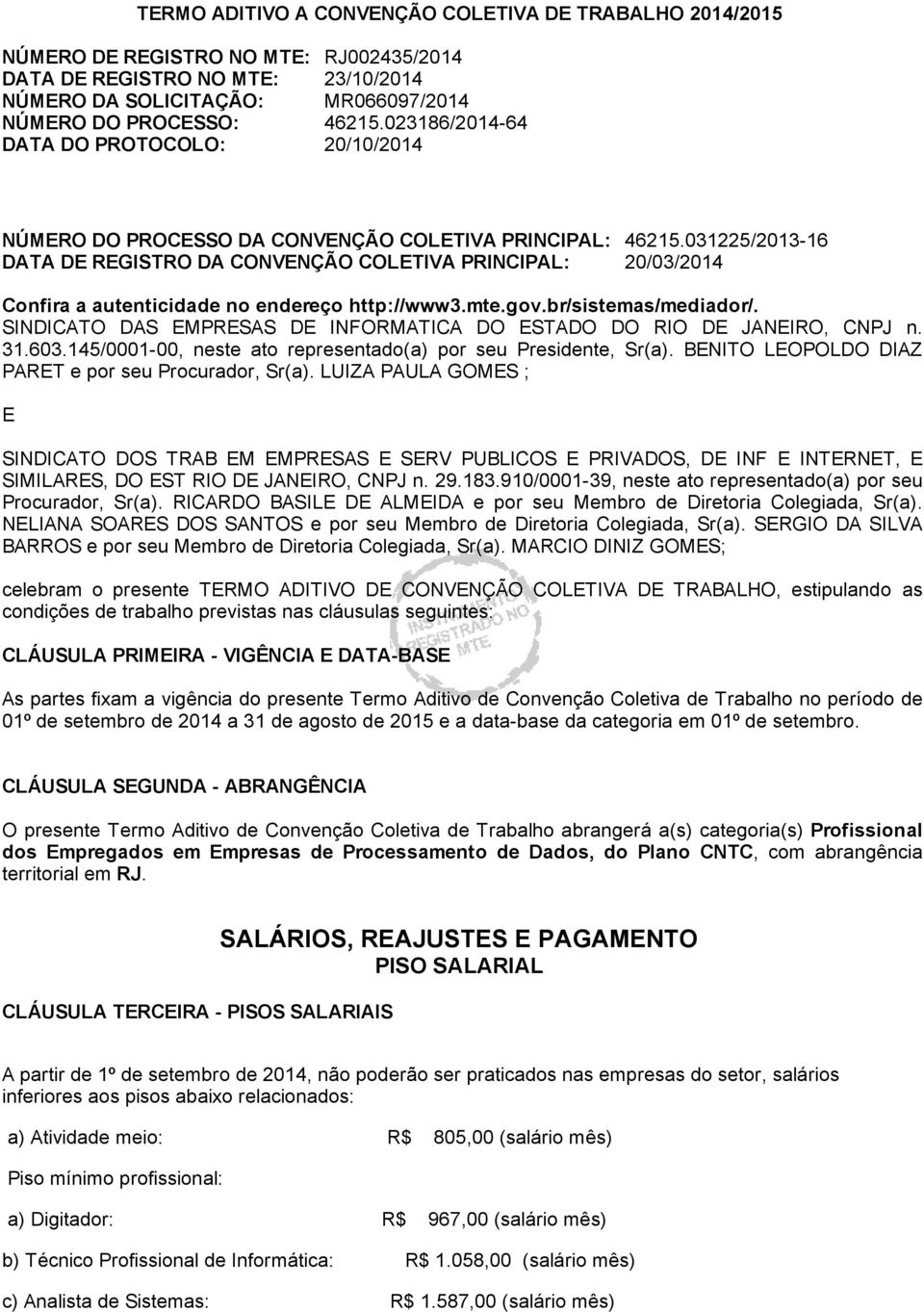 031225/2013 16 DATA DE REGISTRO DA CONVENÇÃO COLETIVA PRINCIPAL: 20/03/2014 Confira a autenticidade no endereço http://www3.mte.gov.br/sistemas/mediador/.