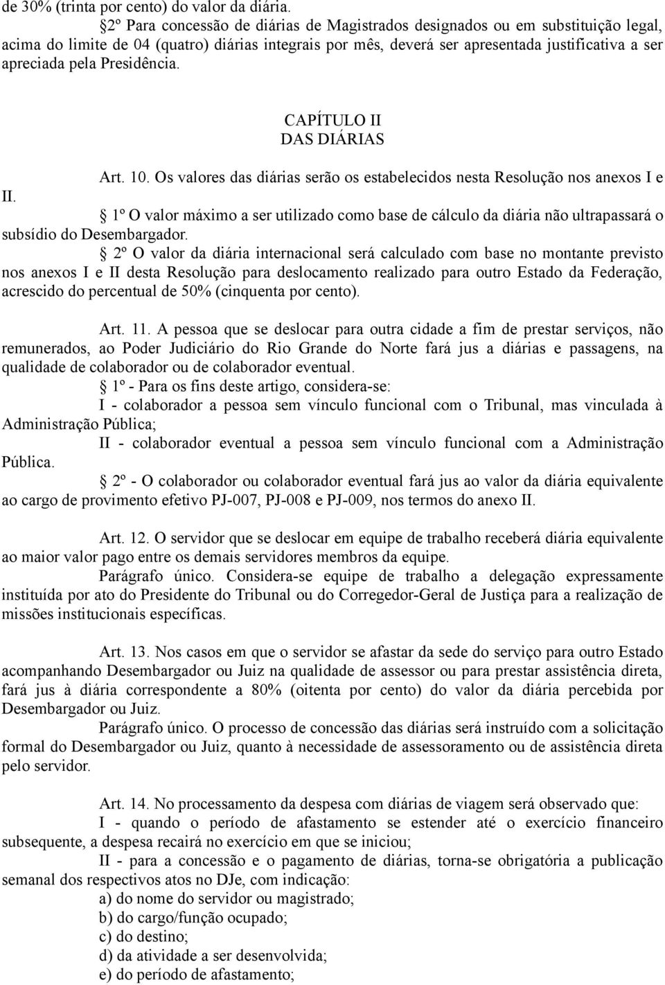 Presidência. CAPÍTULO II DAS DIÁRIAS Art. 10. Os valores das diárias serão os estabelecidos nesta Resolução nos anexos I e II.