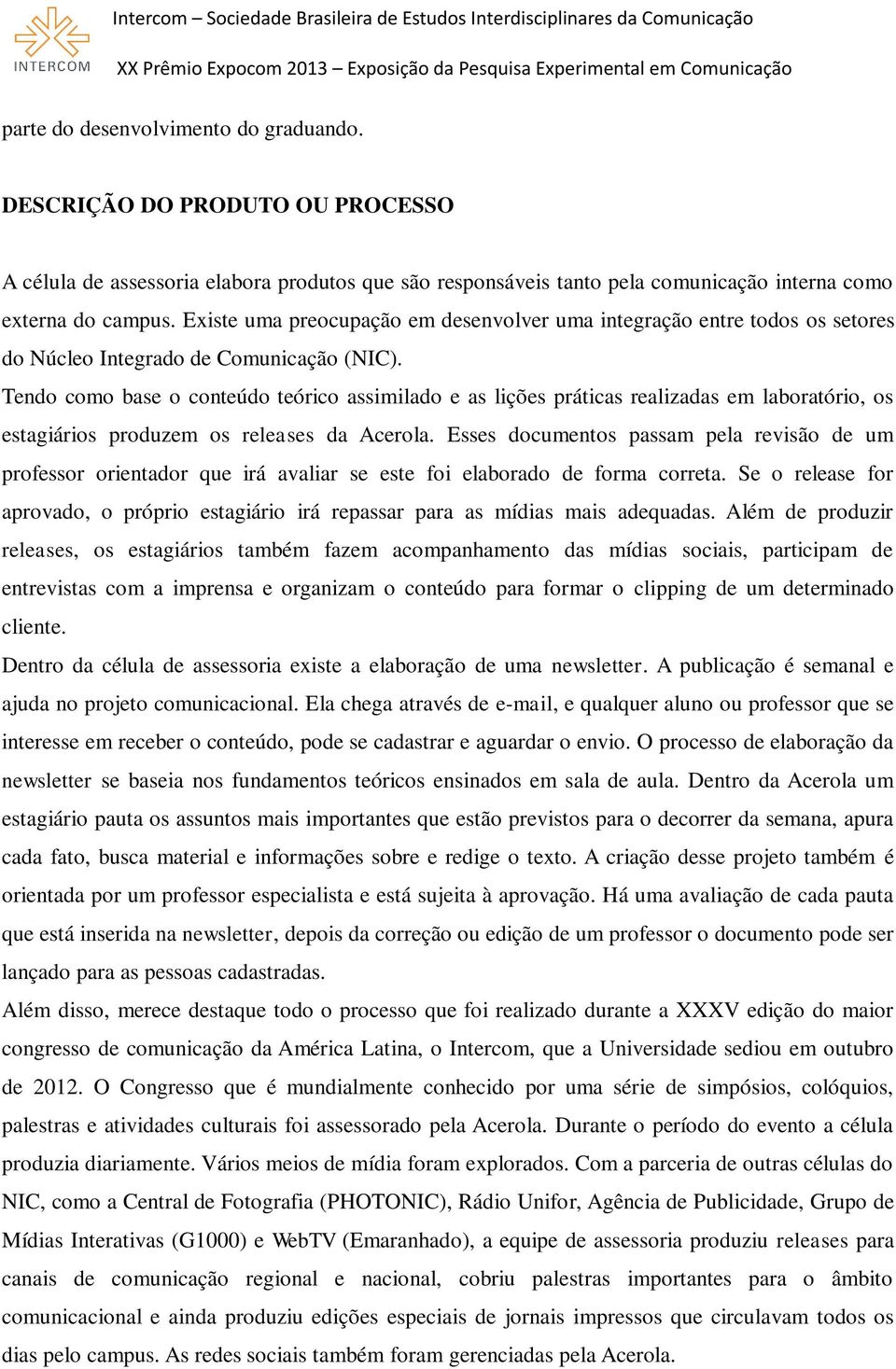 Tendo como base o conteúdo teórico assimilado e as lições práticas realizadas em laboratório, os estagiários produzem os releases da Acerola.