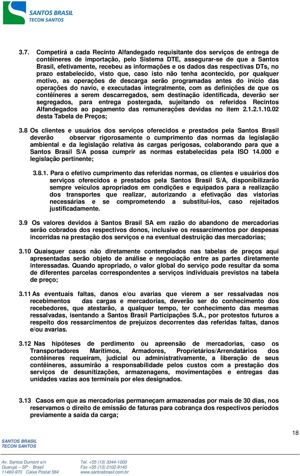 operações do navio, e executadas integralmente, com as definições de que os contêineres a serem descarregados, sem destinação identificada, deverão ser segregados, para entrega postergada, sujeitando