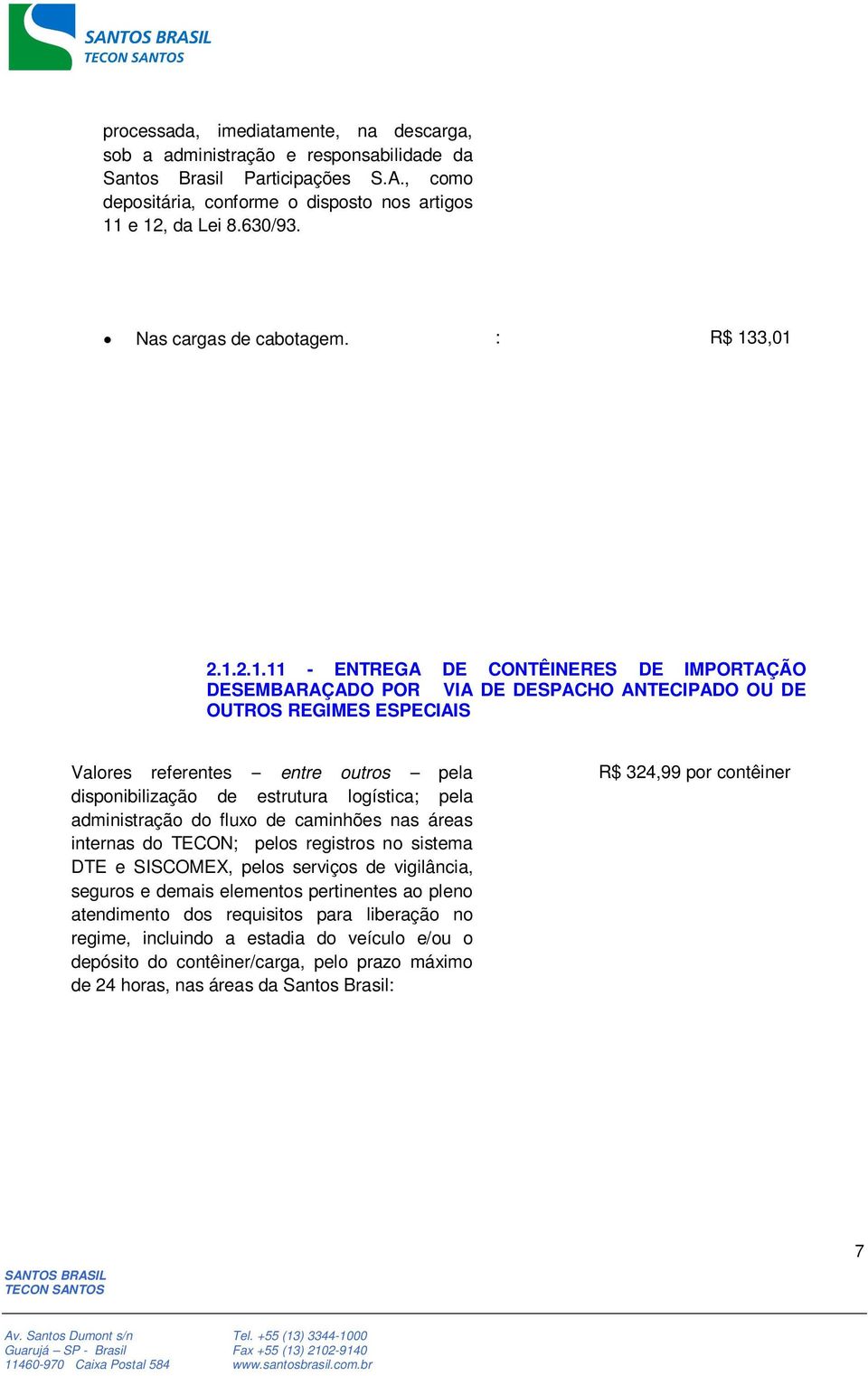 3,01 2.1.2.1.11 - ENTREGA DE CONTÊINERES DE IMPORTAÇÃO DESEMBARAÇADO POR VIA DE DESPACHO ANTECIPADO OU DE OUTROS REGIMES ESPECIAIS Valores referentes entre outros pela disponibilização de estrutura