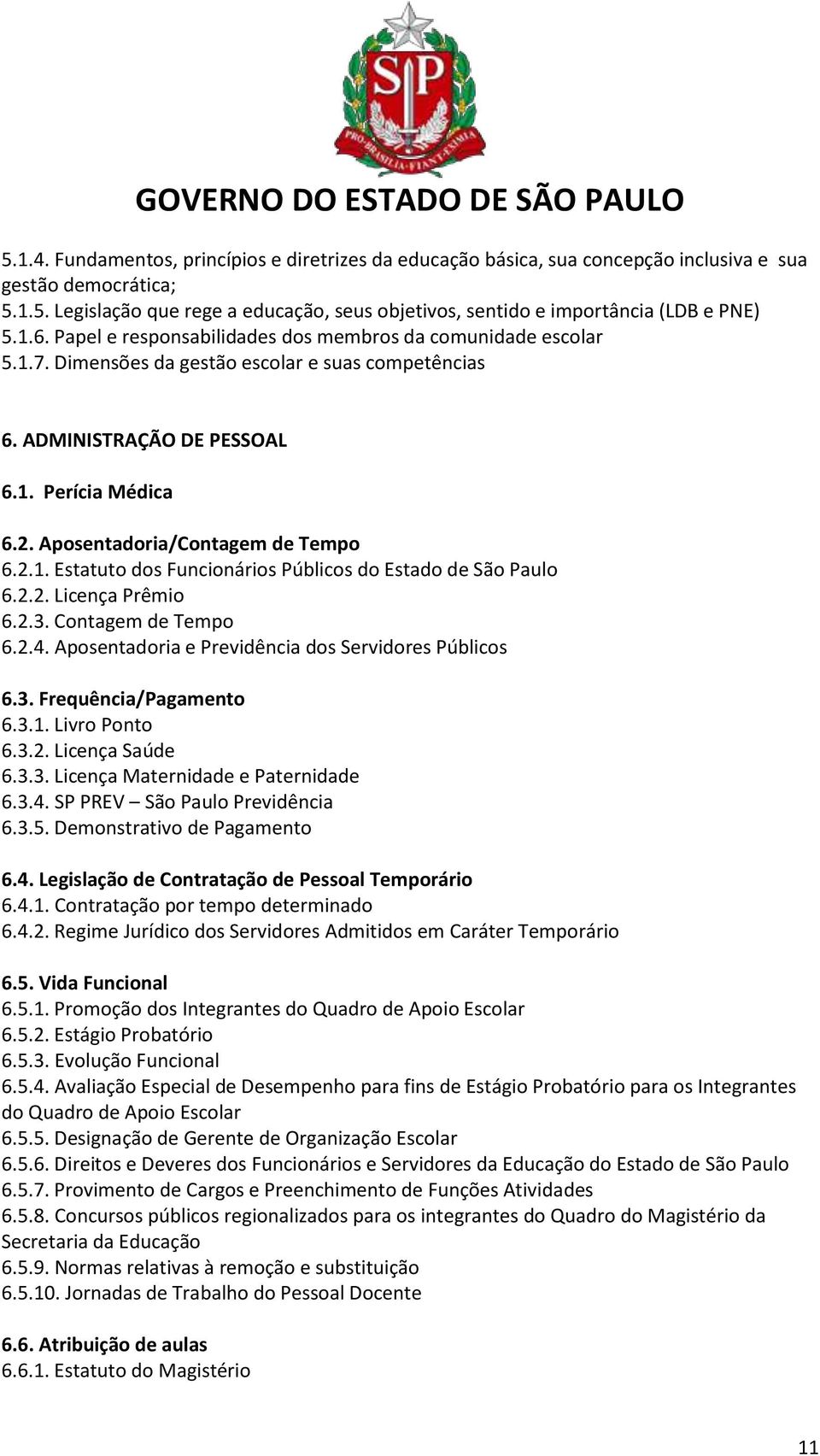 Aposentadoria/Contagem de Tempo 6.2.1. Estatuto dos Funcionários Públicos do Estado de São Paulo 6.2.2. Licença Prêmio 6.2.3. Contagem de Tempo 6.2.4.