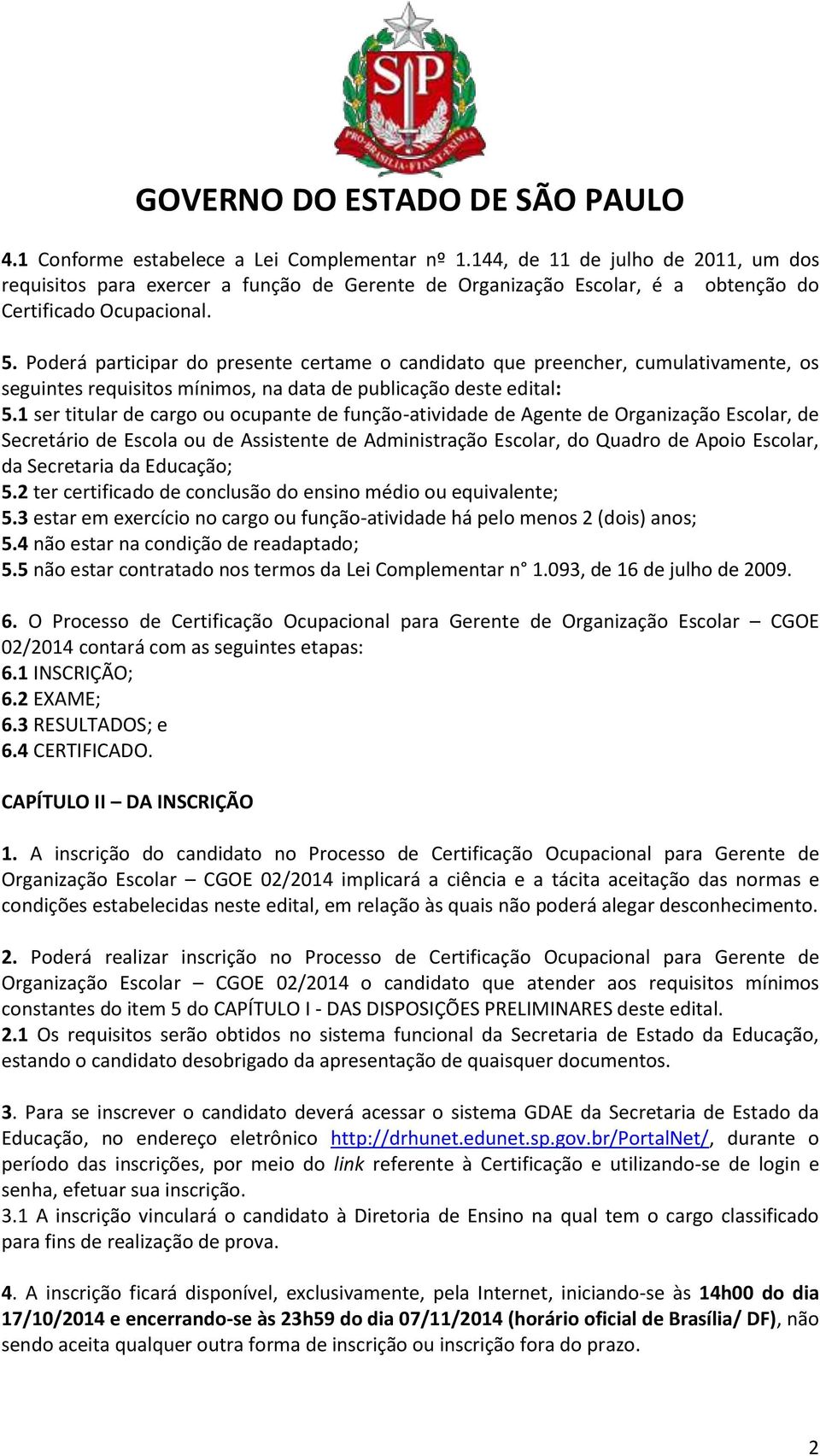 1 ser titular de cargo ou ocupante de função-atividade de Agente de Organização Escolar, de Secretário de Escola ou de Assistente de Administração Escolar, do Quadro de Apoio Escolar, da Secretaria