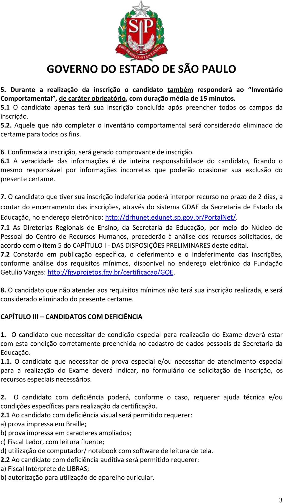 Aquele que não completar o inventário comportamental será considerado eliminado do certame para todos os fins. 6.