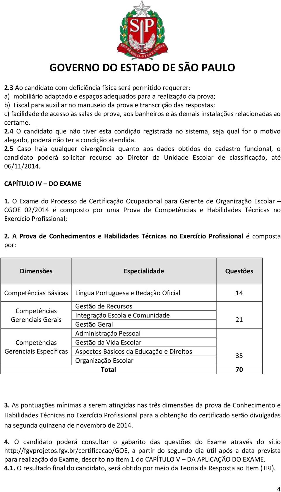 4 O candidato que não tiver esta condição registrada no sistema, seja qual for o motivo alegado, poderá não ter a condição atendida. 2.