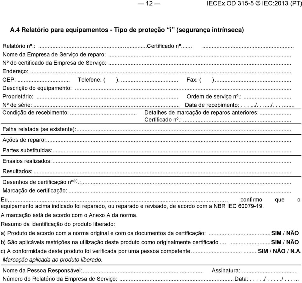 .. Data de recebimento:....../...../...... Condição de recebimento:... Detalhes de marcação de reparos anteriores:... Certificado nº.:... Falha relatada (se existente):... Ações de reparo:.