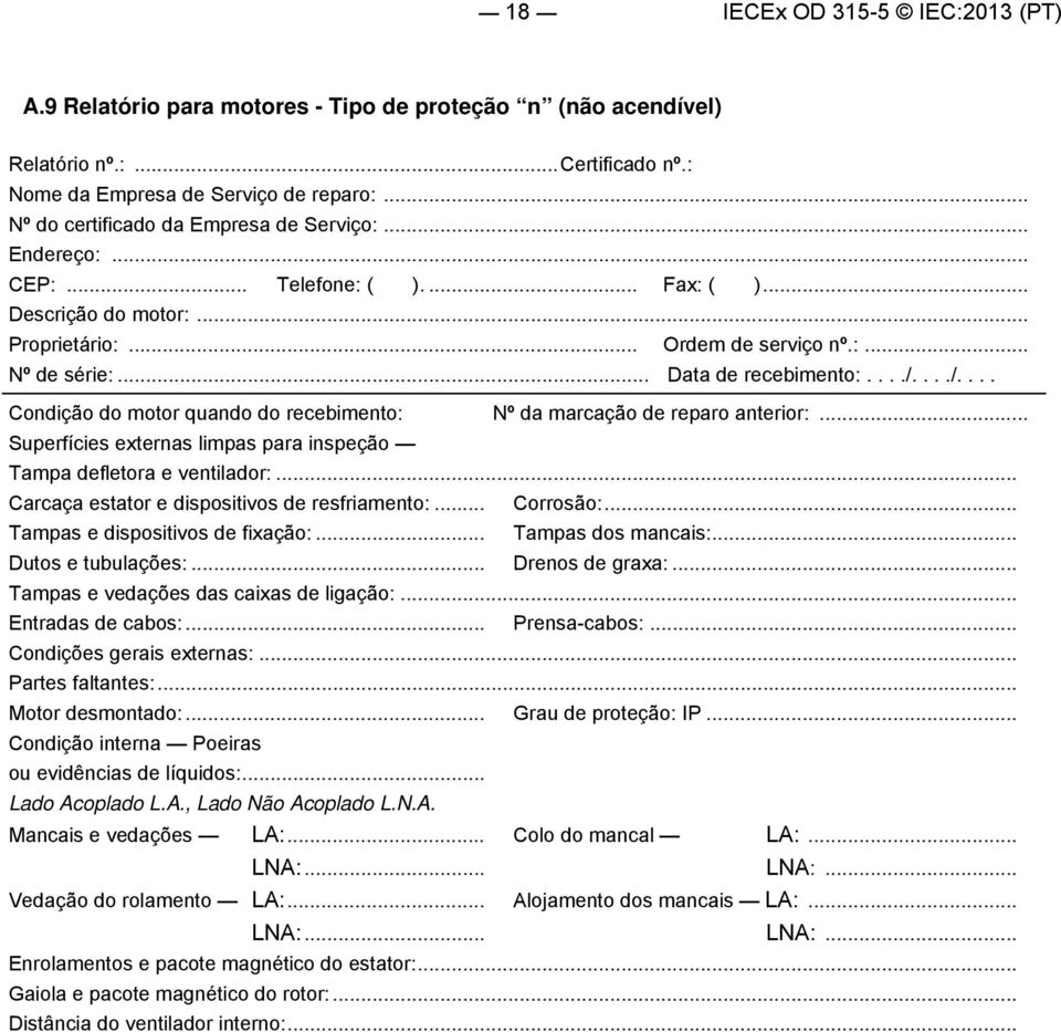 .../..../.... Condição do motor quando do recebimento: Nº da marcação de reparo anterior:... Superfícies externas limpas para inspeção Tampa defletora e ventilador:.