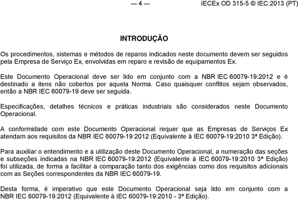 Caso quaisquer conflitos sejam observados, então a NBR IEC 60079-19 deve ser seguida. Especificações, detalhes técnicos e práticas industriais são considerados neste Documento Operacional.