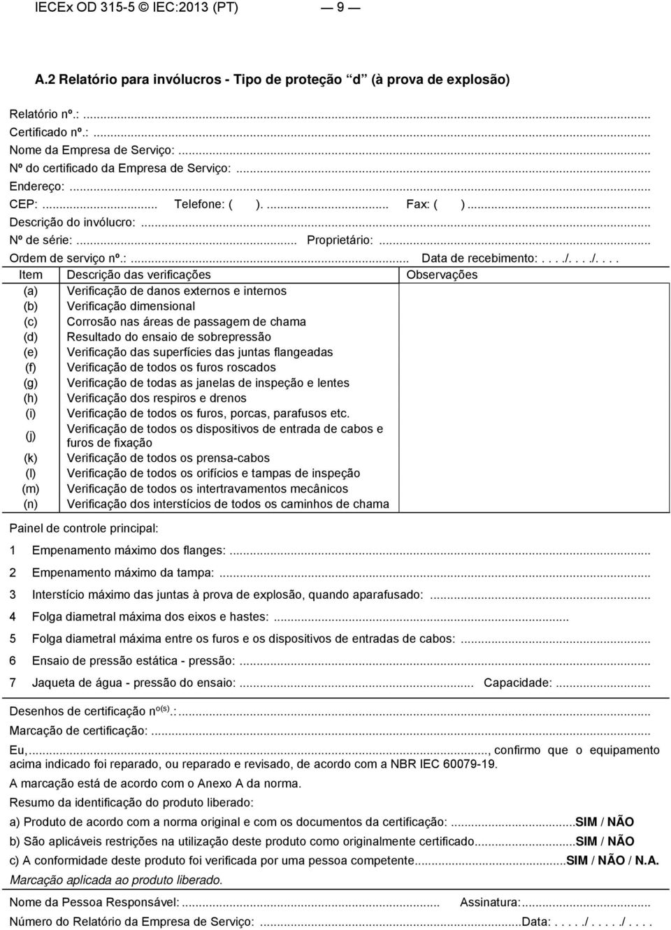 .../..../.... Item Descrição das verificações Observações (a) Verificação de danos externos e internos (b) Verificação dimensional (c) Corrosão nas áreas de passagem de chama (d) Resultado do ensaio