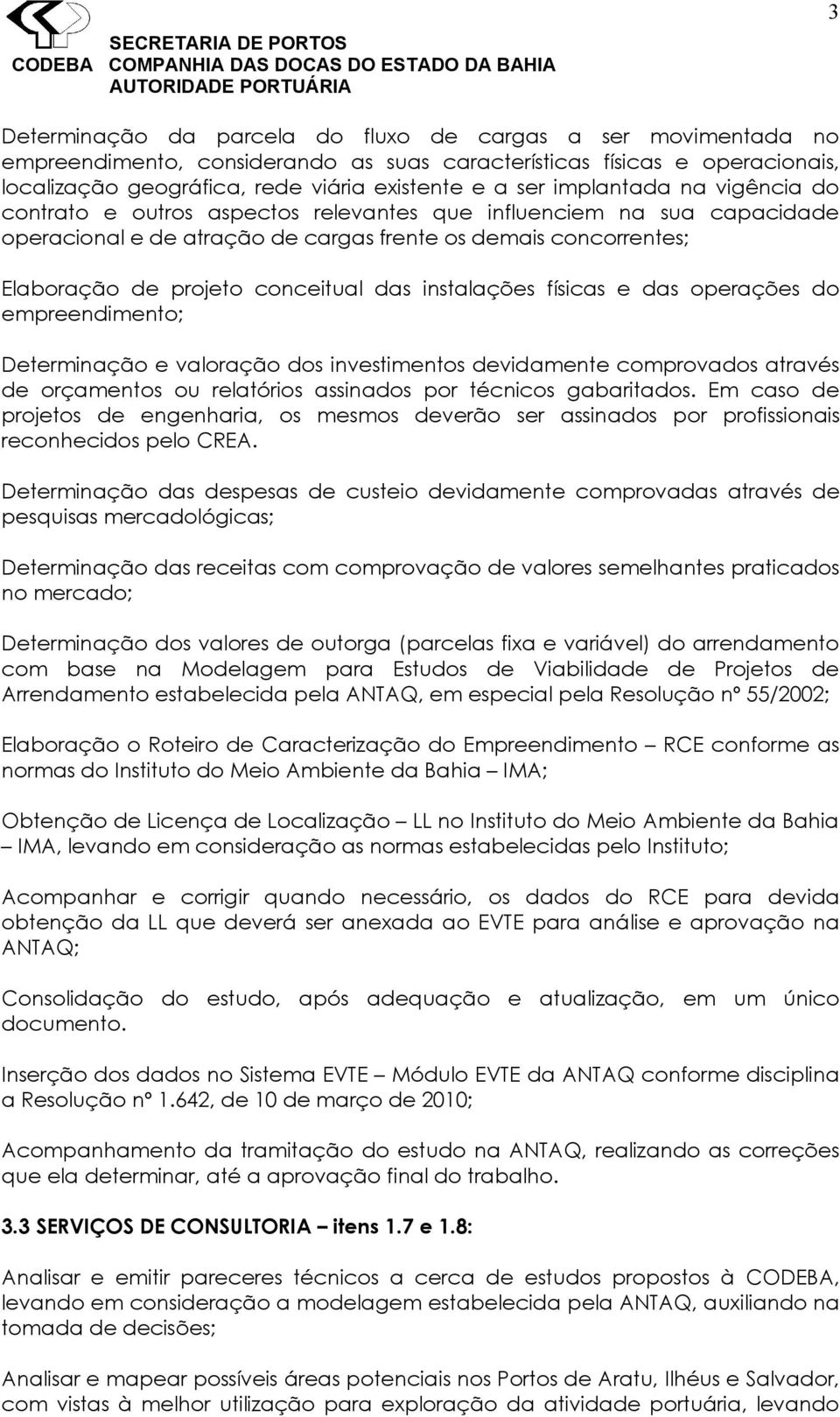 das instalações físicas e das operações do empreendimento; Determinação e valoração dos investimentos devidamente comprovados através de orçamentos ou relatórios assinados por técnicos gabaritados.