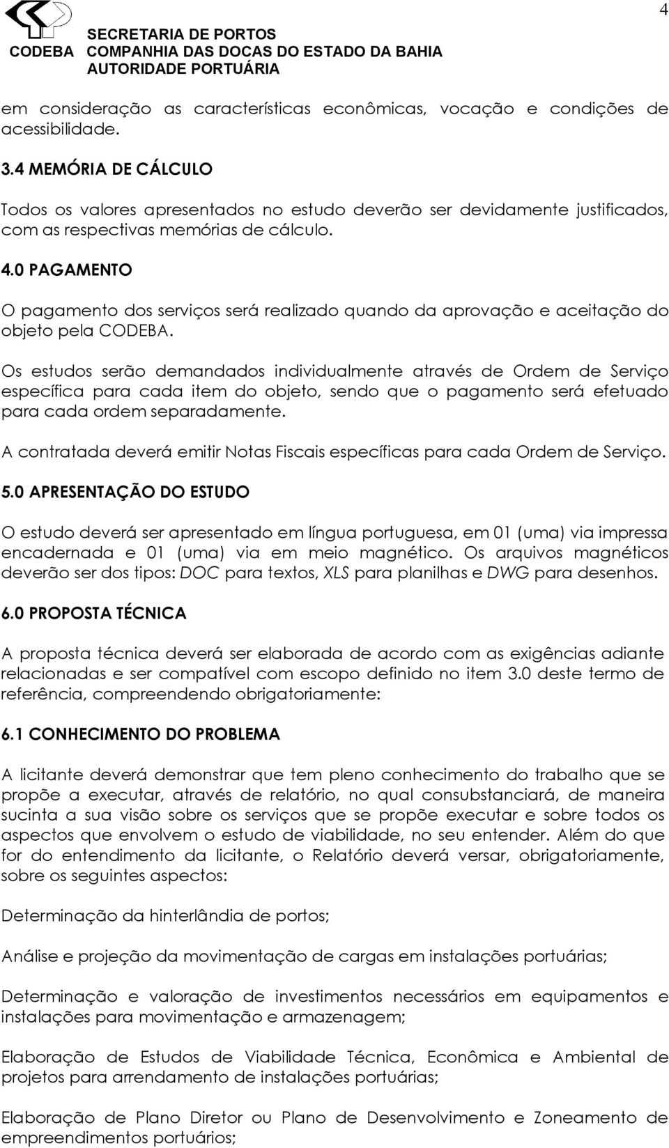 0 PAGAMENTO O pagamento dos serviços será realizado quando da aprovação e aceitação do objeto pela CODEBA.