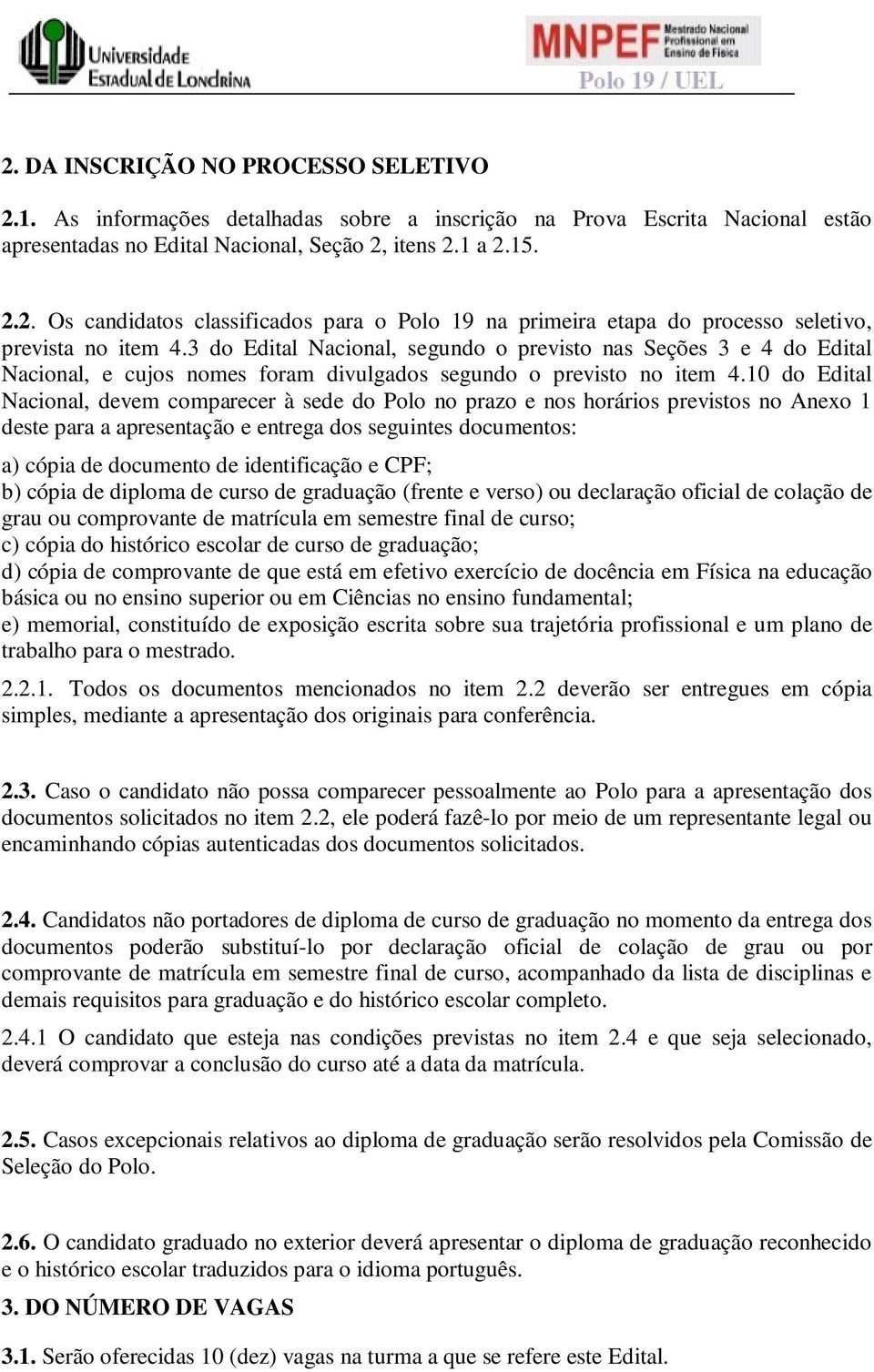 10 do Edital Nacional, devem comparecer à sede do Polo no prazo e nos horários previstos no Anexo 1 deste para a apresentação e entrega dos seguintes documentos: a) cópia de documento de