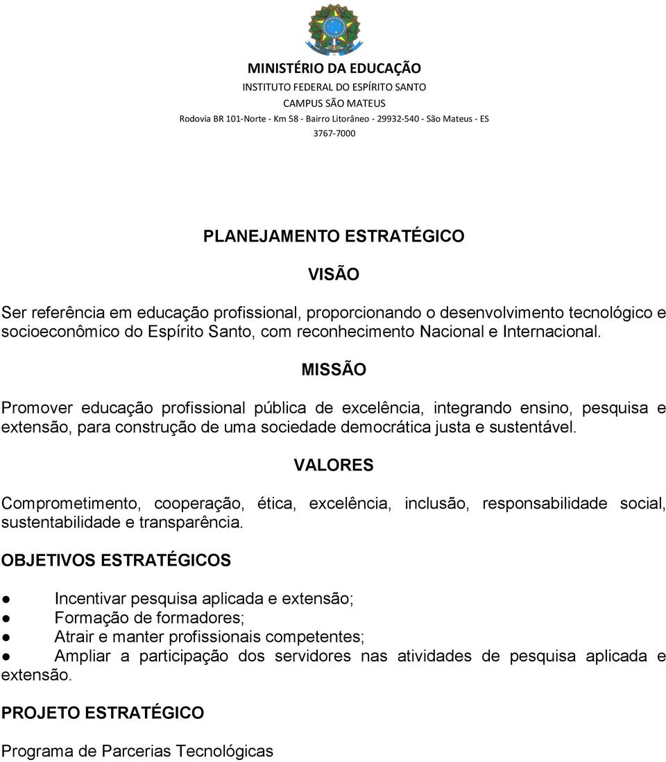 VALORES Comprometimento, cooperação, ética, excelência, inclusão, responsabilidade social, sustentabilidade e transparência.