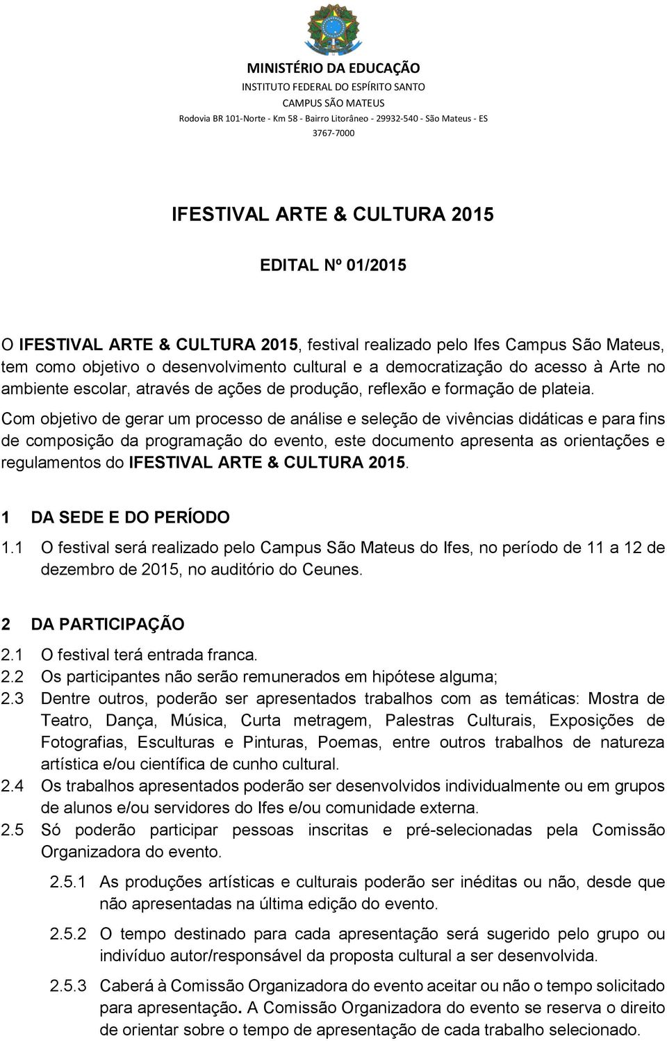 Com objetivo de gerar um processo de análise e seleção de vivências didáticas e para fins de composição da programação do evento, este documento apresenta as orientações e regulamentos do IFESTIVAL