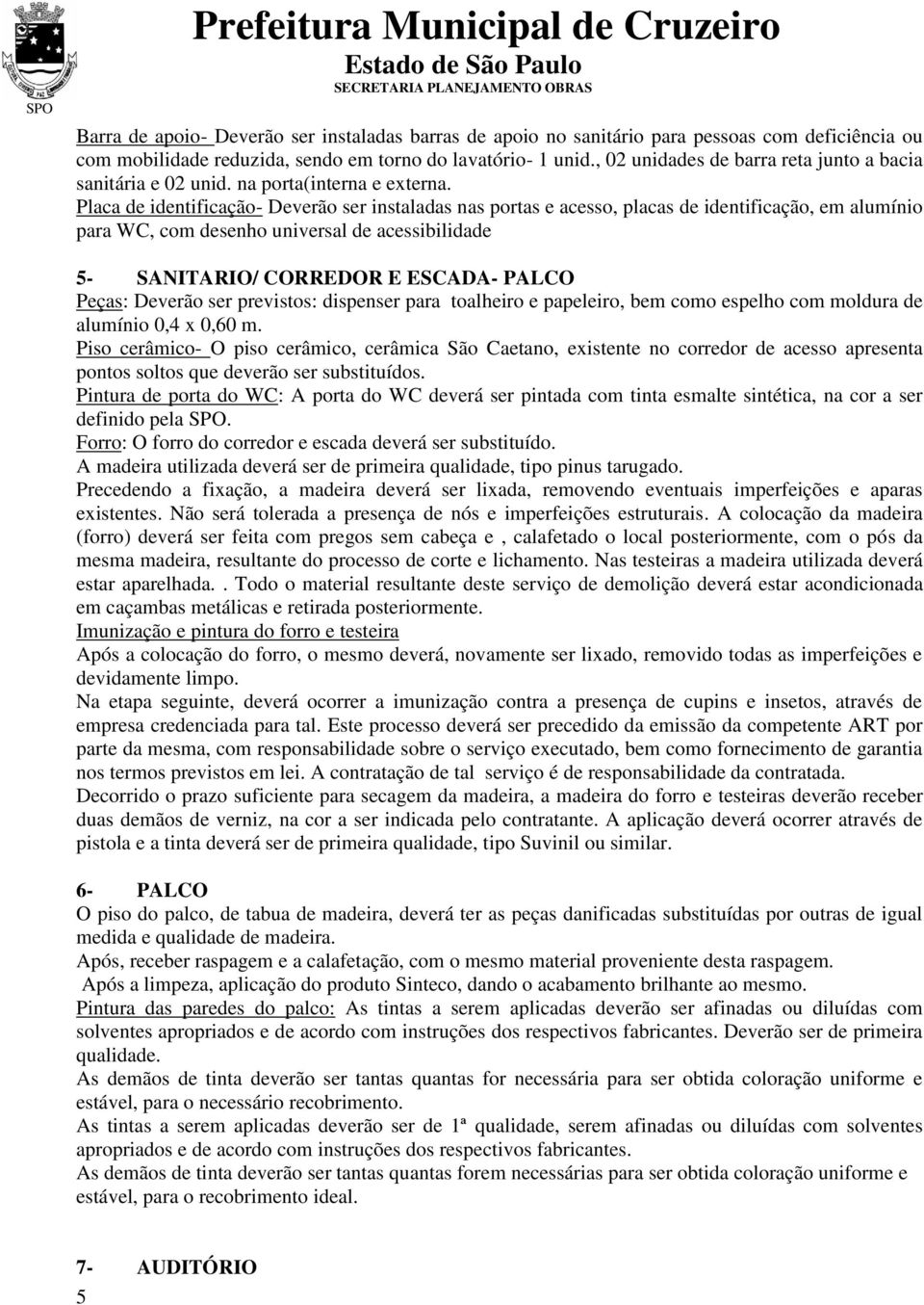 Placa de identificação- Deverão ser instaladas nas portas e acesso, placas de identificação, em alumínio para WC, com desenho universal de acessibilidade 5- SANITARIO/ CORREDOR E ESCADA- PALCO Peças: