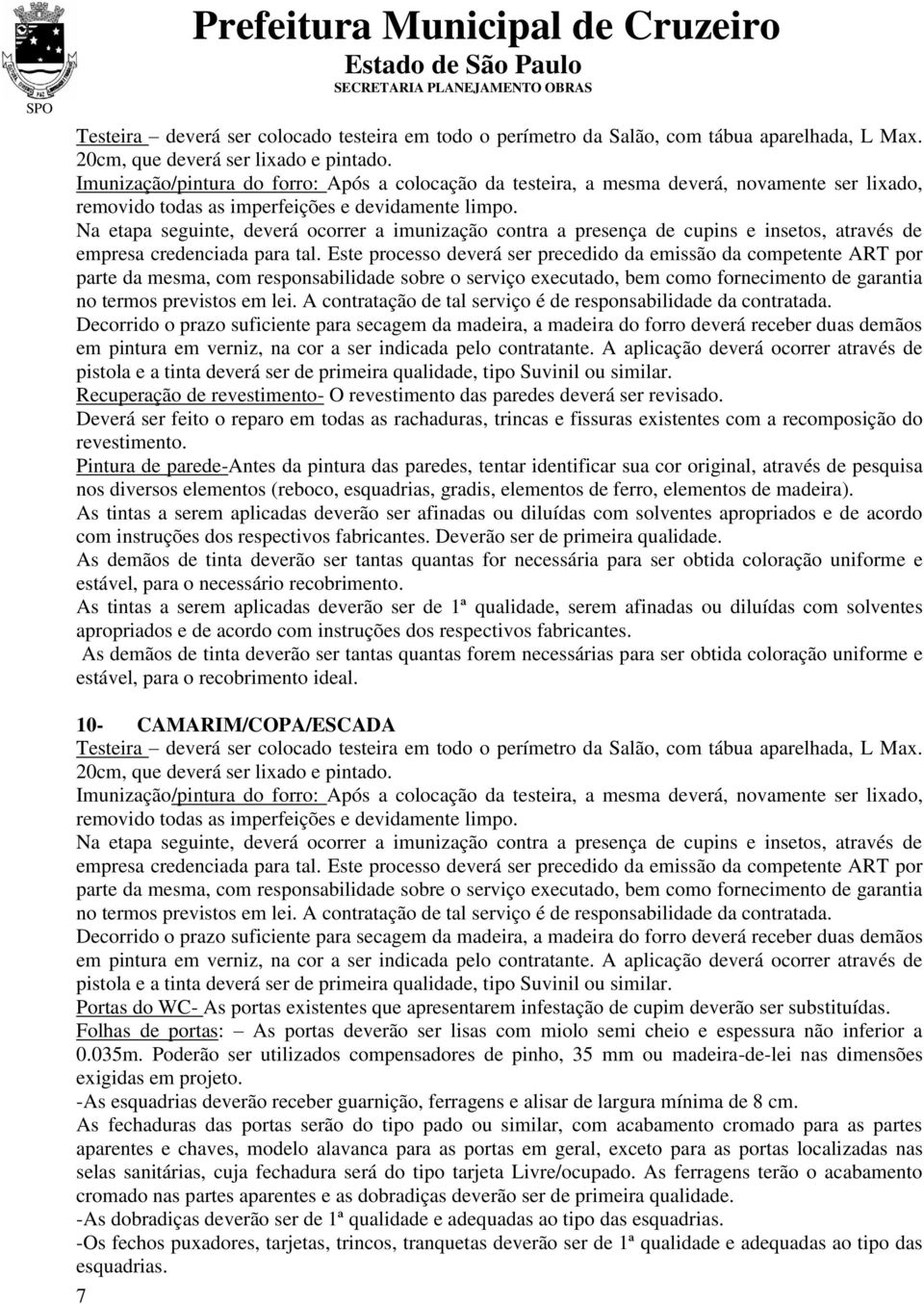 Na etapa seguinte, deverá ocorrer a imunização contra a presença de cupins e insetos, através de empresa credenciada para tal.