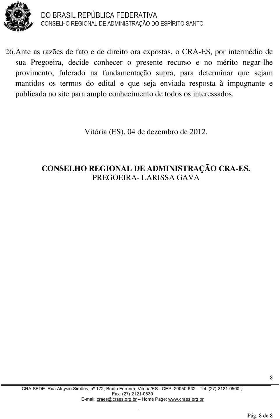 seja enviada resposta à impugnante e publicada no site para amplo conhecimento de todos os interessados Vitória (ES), 04 de