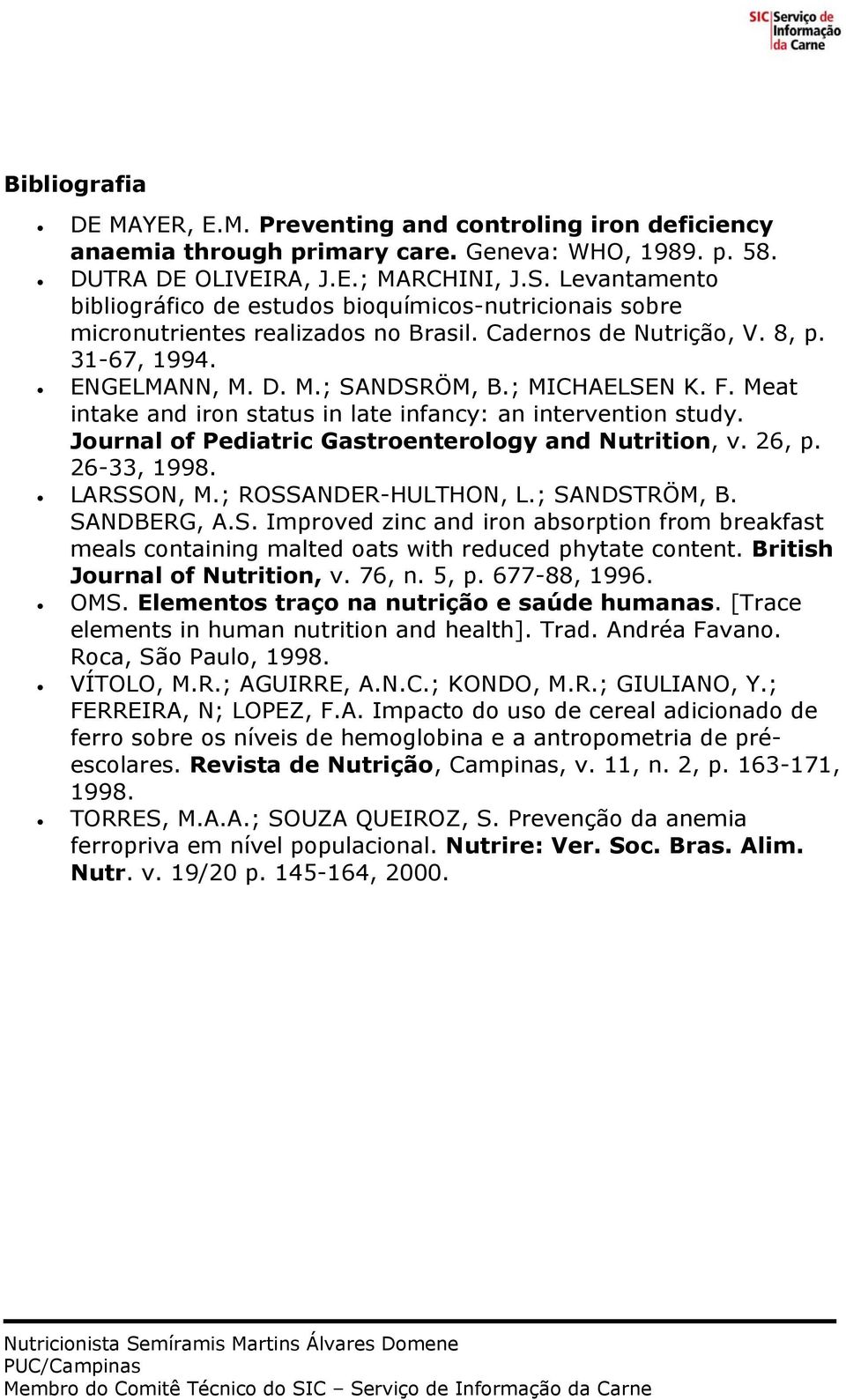 F. Meat intake and iron status in late infancy: an intervention study. Journal of Pediatric Gastroenterology and Nutrition, v. 26, p. 26-33, 1998. LARSSON, M.; ROSSANDER-HULTHON, L.; SANDSTRÖM, B.