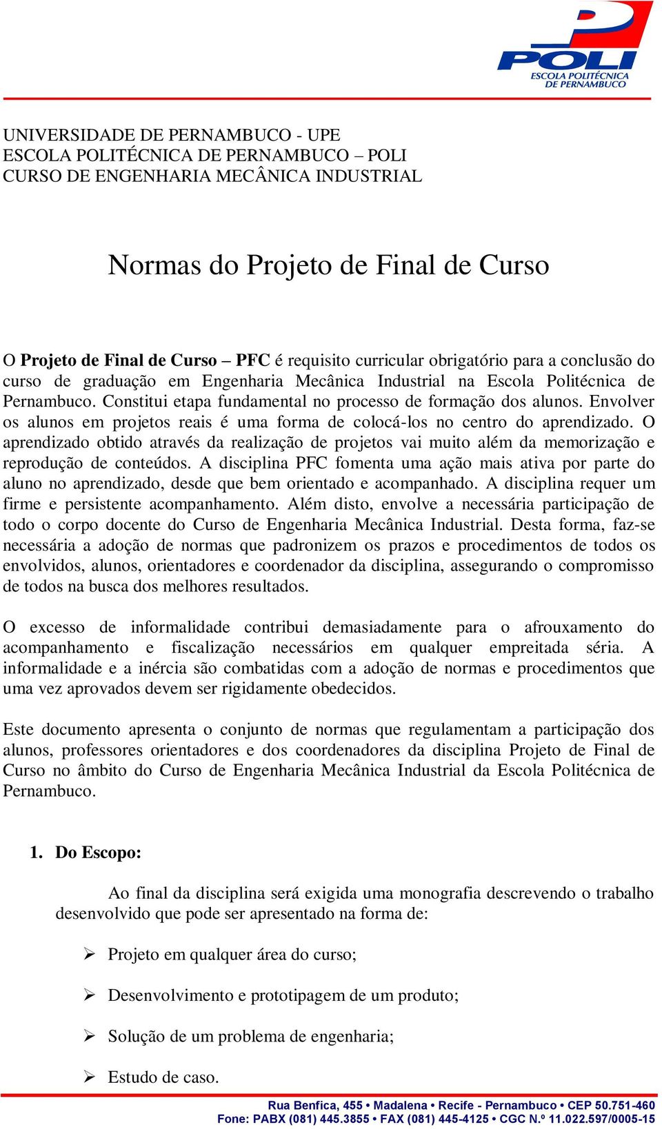 Envolver os alunos em projetos reais é uma forma de colocá-los no centro do aprendizado. O aprendizado obtido através da realização de projetos vai muito além da memorização e reprodução de conteúdos.