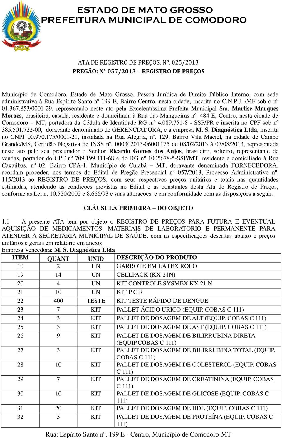 Centro, nesta cidade, inscrita no C.N.P.J. /MF sob o nº 01.367.853/0001-29, representado neste ato pela Excelentíssima Prefeita Municipal Sra.