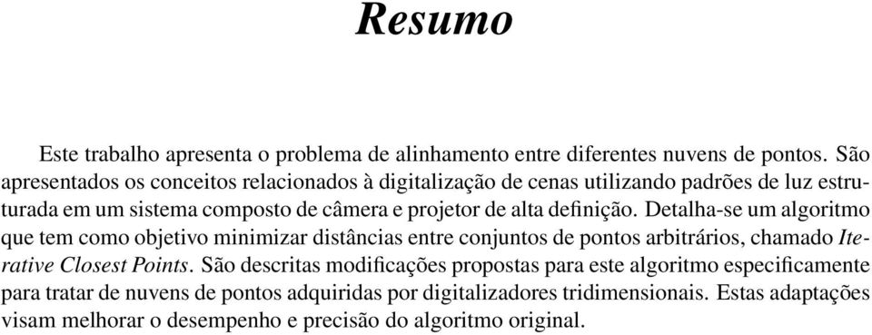 definição. Detalha-se um algoritmo que tem como objetivo minimizar distâncias entre conjuntos de pontos arbitrários, chamado Iterative Closest Points.