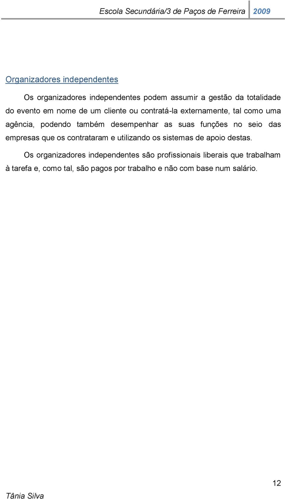 no seio das empresas que os contrataram e utilizando os sistemas de apoio destas.