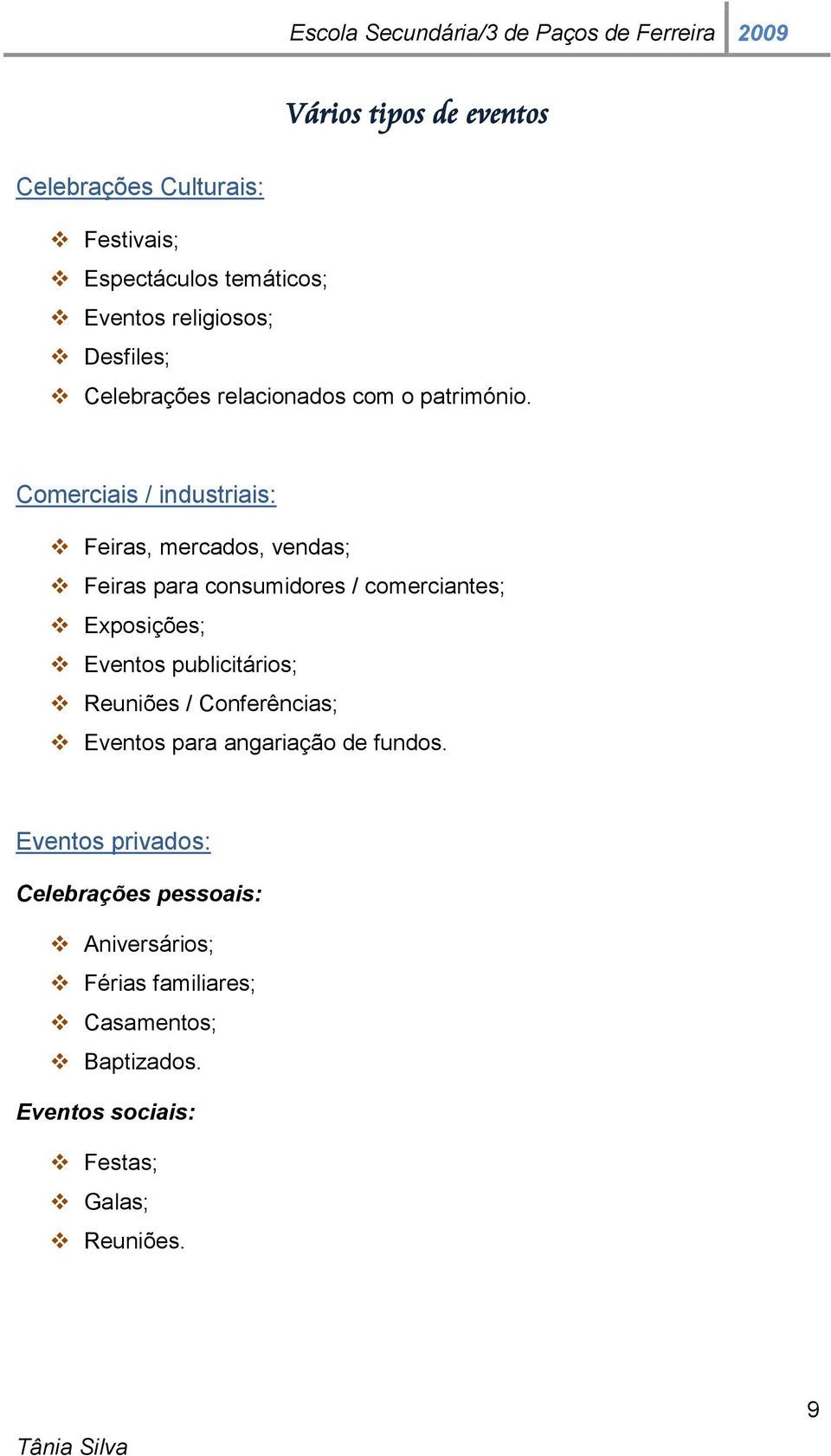 Comerciais / industriais: Feiras, mercados, vendas; Feiras para consumidores / comerciantes; Exposições; Eventos