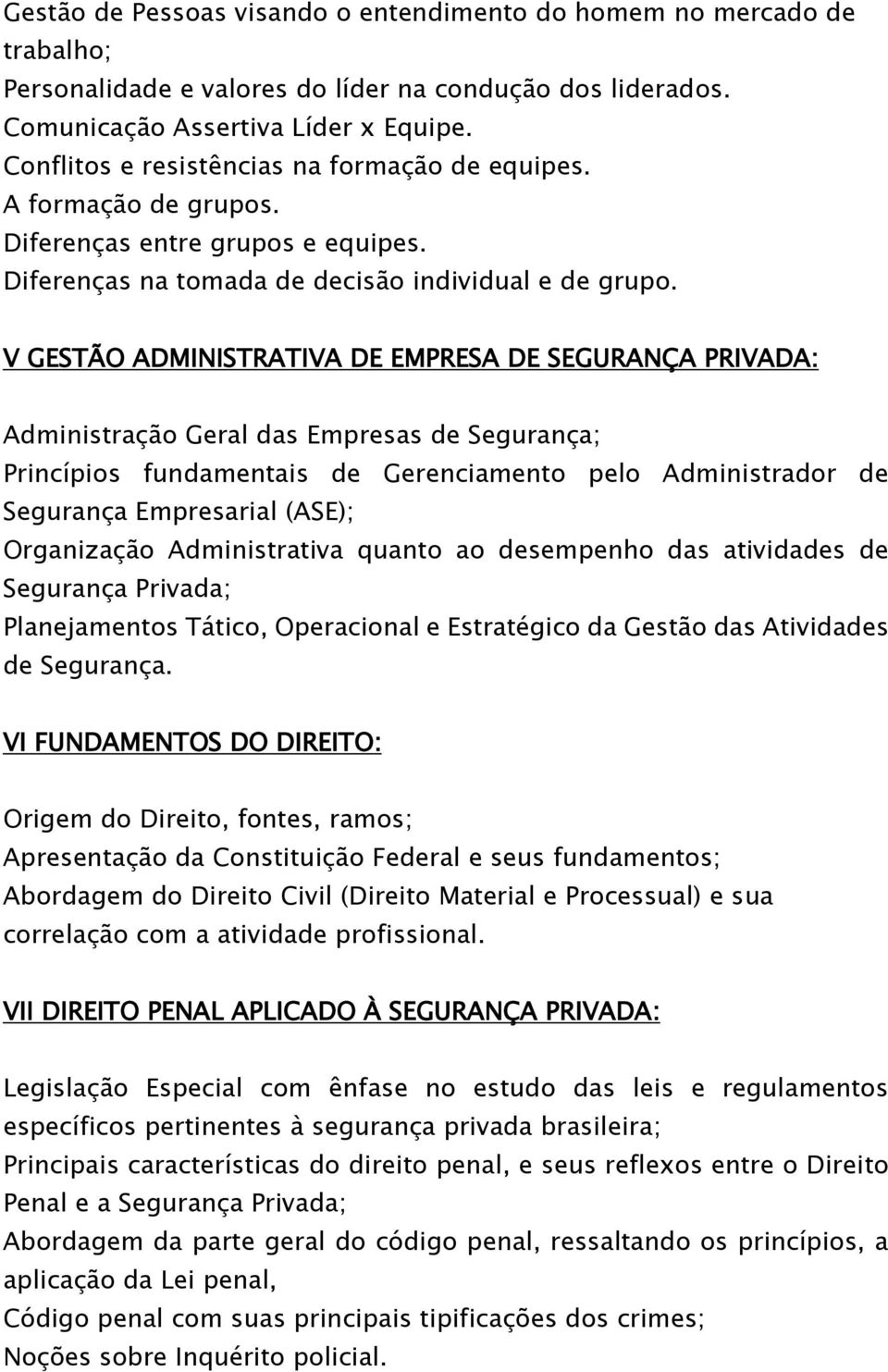 V GESTÃO ADMINISTRATIVA DE EMPRESA DE SEGURANÇA PRIVADA: Administração Geral das Empresas de Segurança; Princípios fundamentais de Gerenciamento pelo Administrador de Segurança Empresarial (ASE);