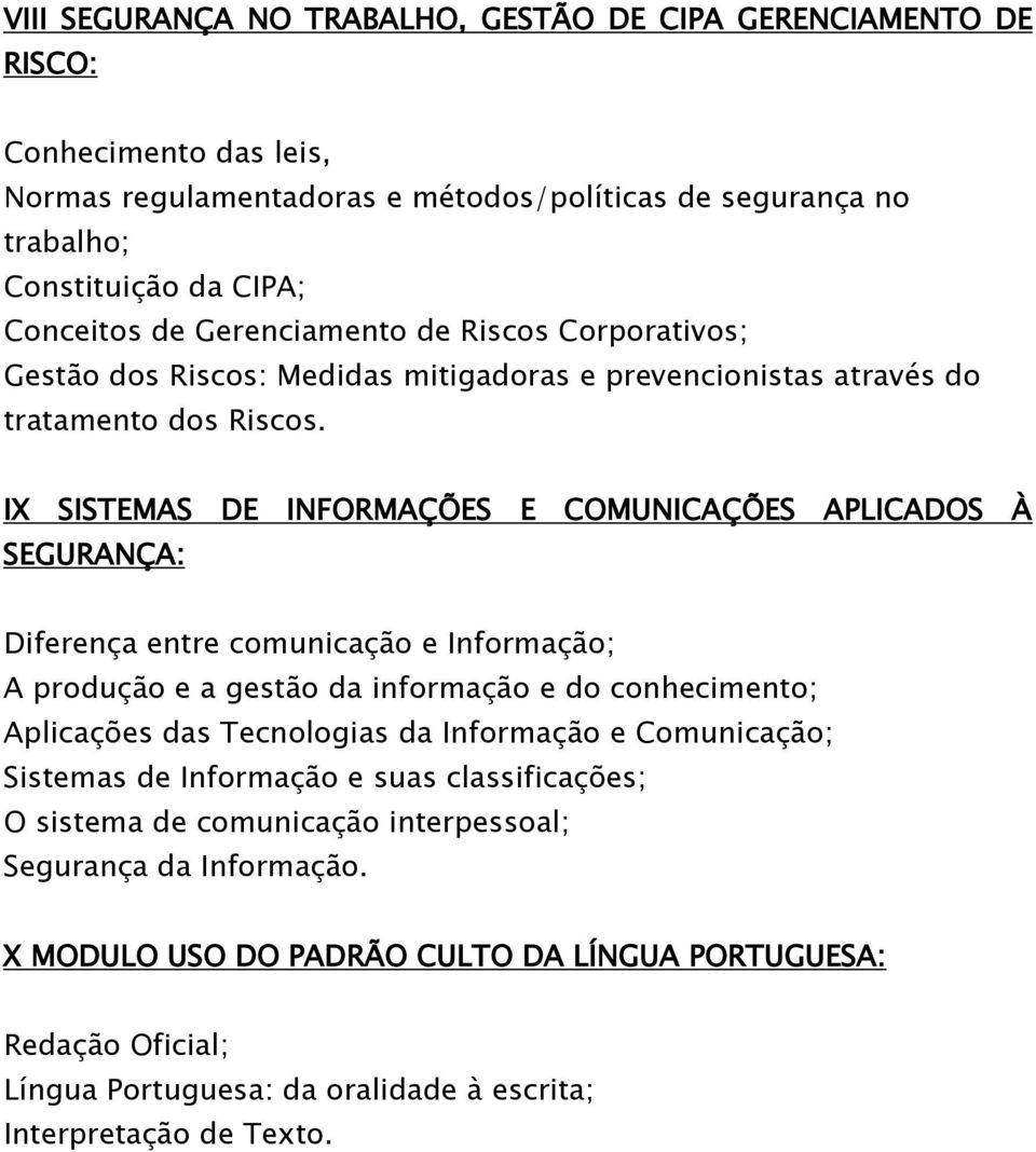 IX SISTEMAS DE INFORMAÇÕES E COMUNICAÇÕES APLICADOS À SEGURANÇA: Diferença entre comunicação e Informação; A produção e a gestão da informação e do conhecimento; Aplicações das Tecnologias da