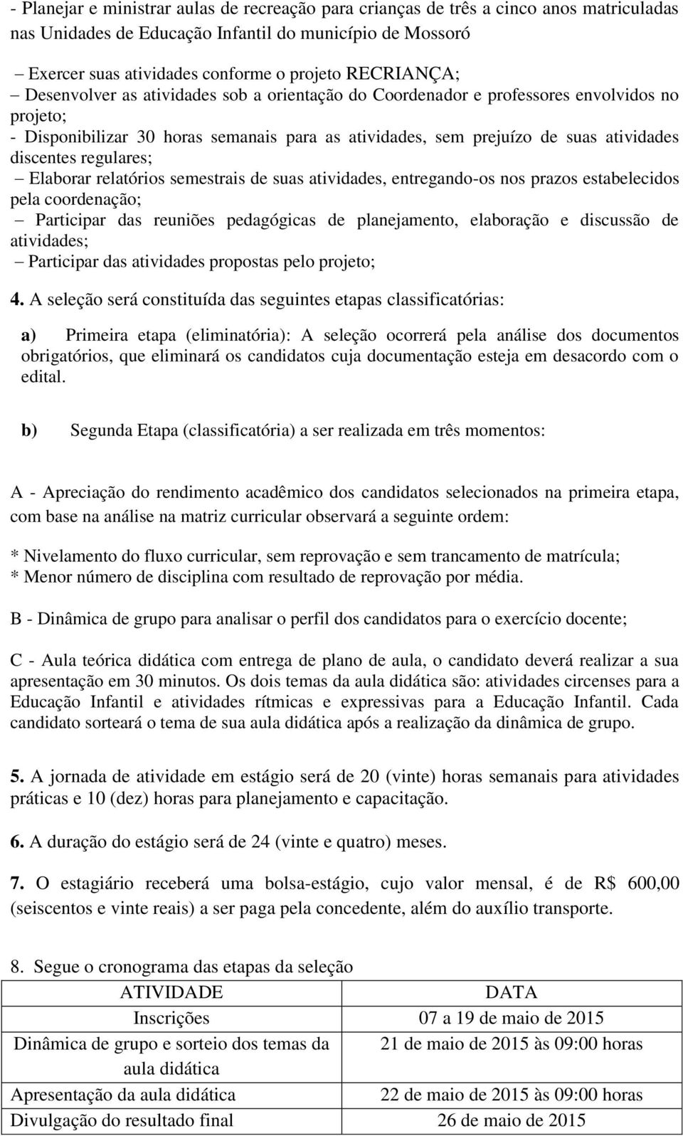 discentes regulares; Elaborar relatórios semestrais de suas atividades, entregando-os nos prazos estabelecidos pela coordenação; Participar das reuniões pedagógicas de planejamento, elaboração e