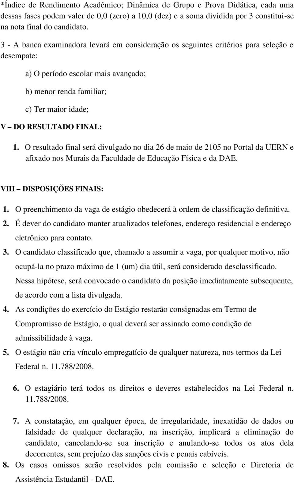 1. O resultado final será divulgado no dia 26 de maio de 2105 no Portal da UERN e afixado nos Murais da Faculdade de Educação Física e da DAE. VIII DISPOSIÇÕES FINAIS: 1.