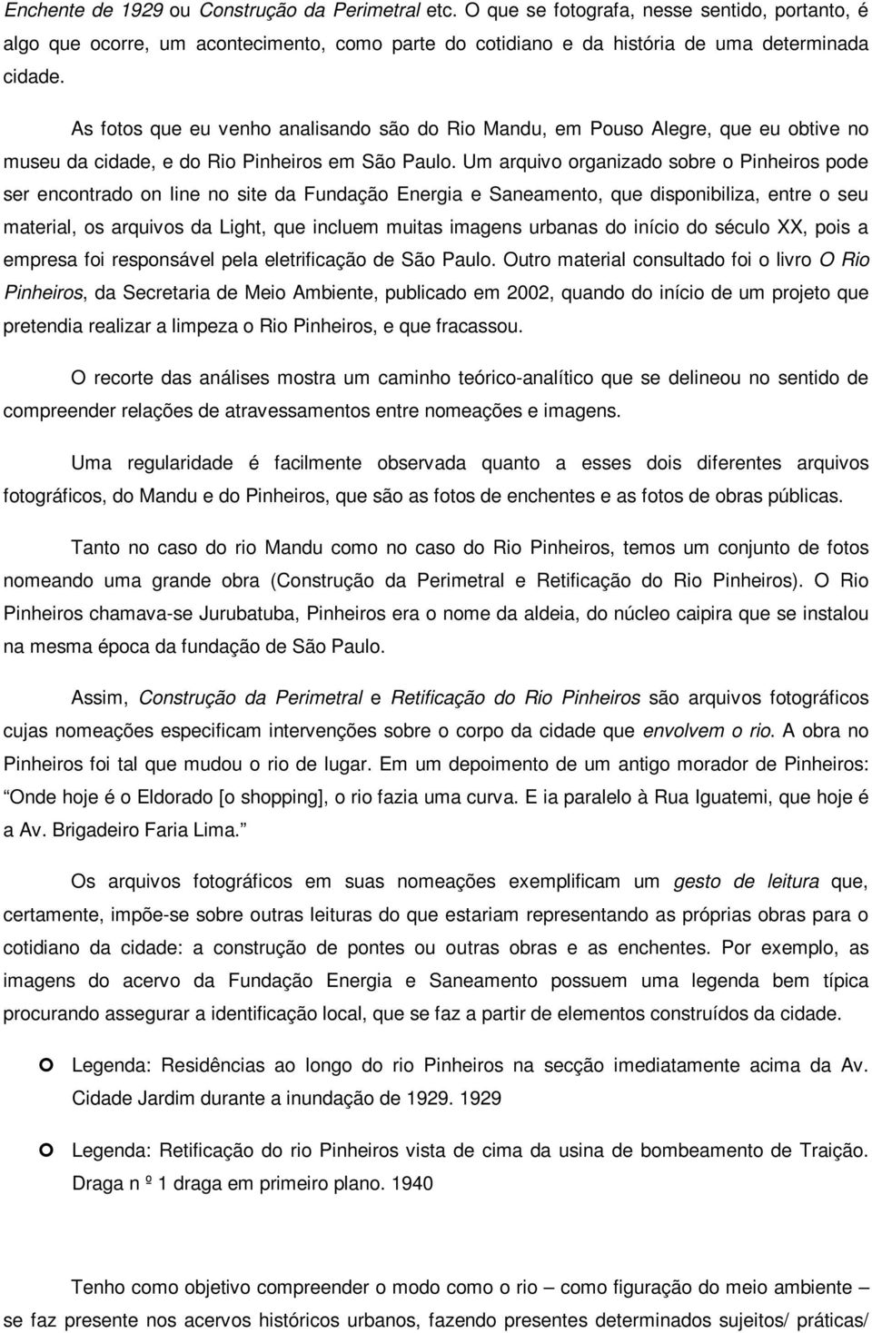 Um arquivo organizado sobre o Pinheiros pode ser encontrado on line no site da Fundação Energia e Saneamento, que disponibiliza, entre o seu material, os arquivos da Light, que incluem muitas imagens