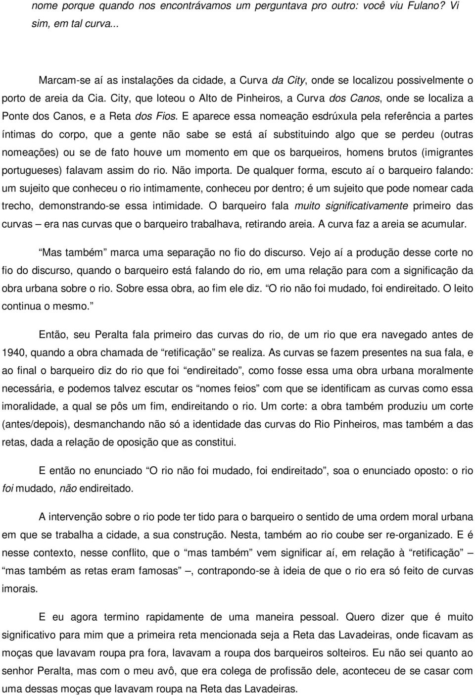 City, que loteou o Alto de Pinheiros, a Curva dos Canos, onde se localiza a Ponte dos Canos, e a Reta dos Fios.