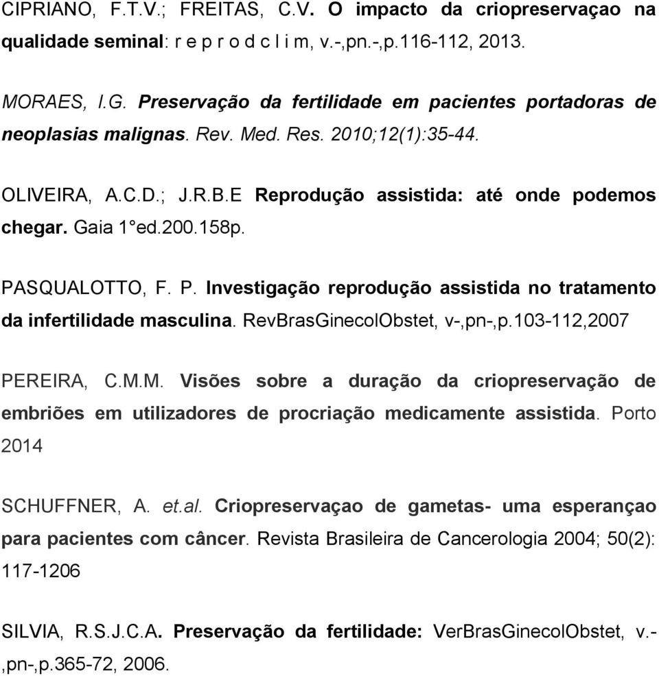 PASQUALOTTO, F. P. Investigação reprodução assistida no tratamento da infertilidade masculina. RevBrasGinecolObstet, v-,pn-,p.103-112,2007 PEREIRA, C.M.