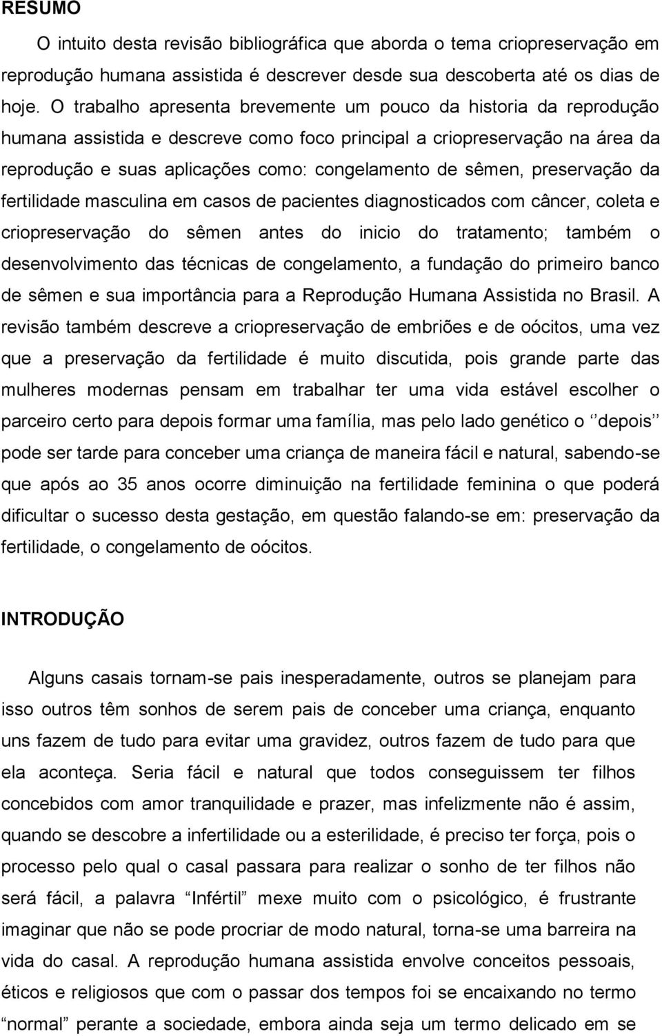 sêmen, preservação da fertilidade masculina em casos de pacientes diagnosticados com câncer, coleta e criopreservação do sêmen antes do inicio do tratamento; também o desenvolvimento das técnicas de