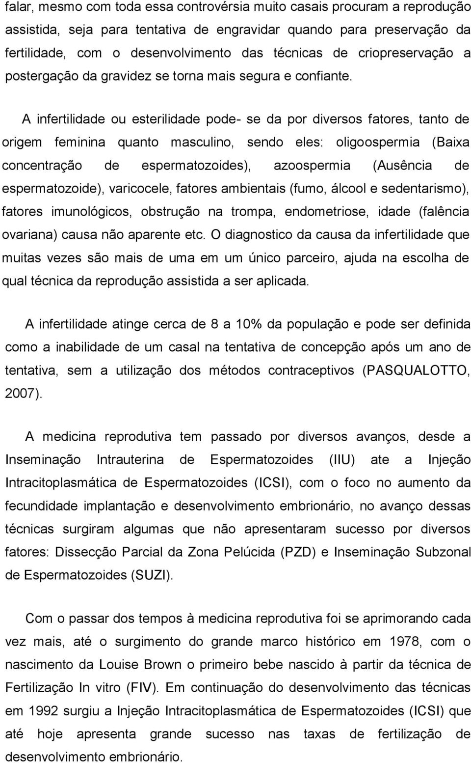 A infertilidade ou esterilidade pode- se da por diversos fatores, tanto de origem feminina quanto masculino, sendo eles: oligoospermia (Baixa concentração de espermatozoides), azoospermia (Ausência