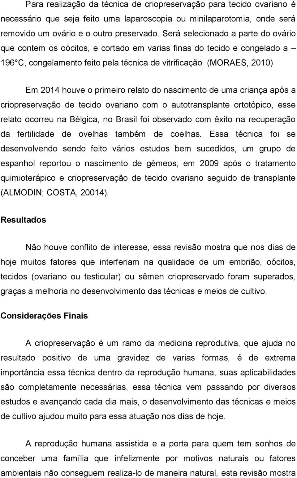 primeiro relato do nascimento de uma criança após a criopreservação de tecido ovariano com o autotransplante ortotópico, esse relato ocorreu na Bélgica, no Brasil foi observado com êxito na