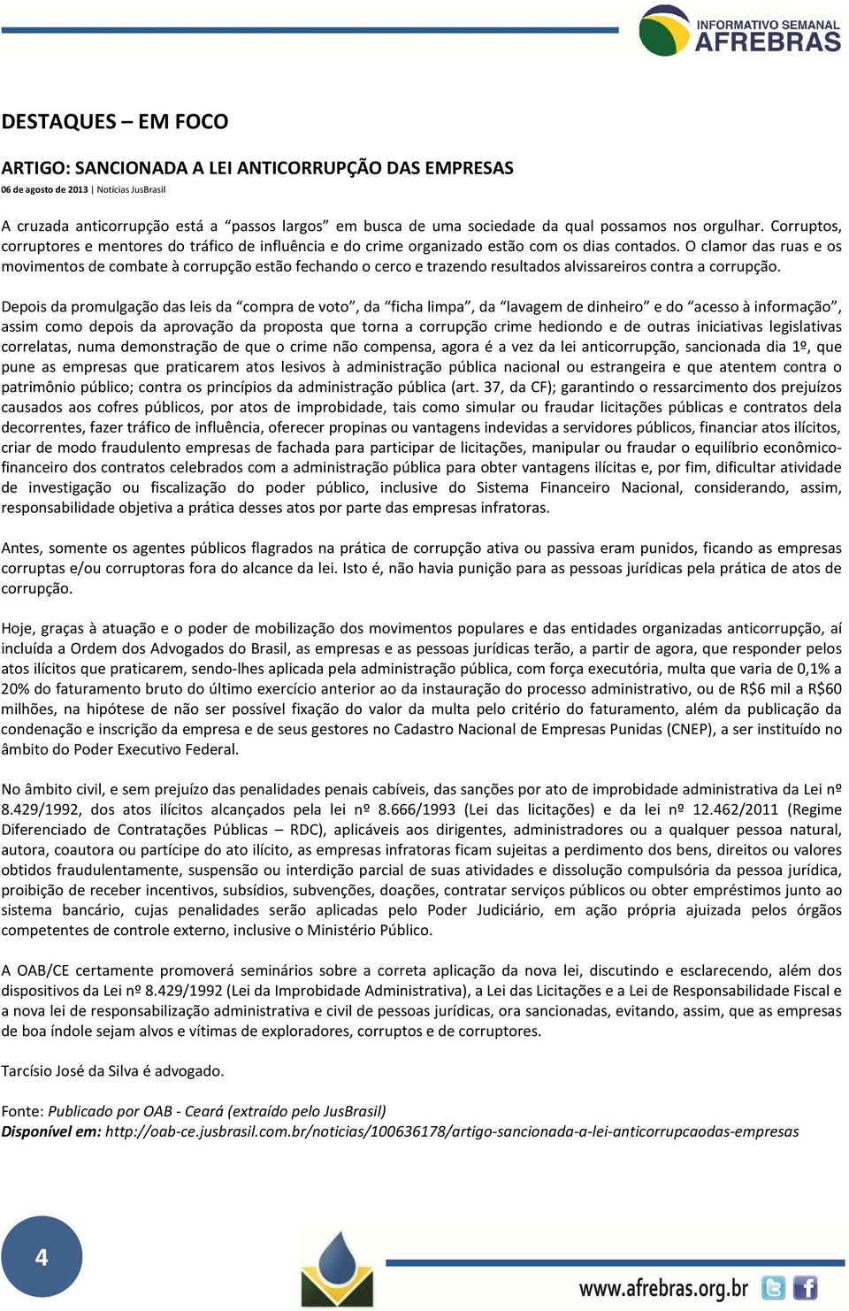 O clamor das ruas e os movimentos de combate à corrupção estão fechando o cerco e trazendo resultados alvissareiros contra a corrupção.