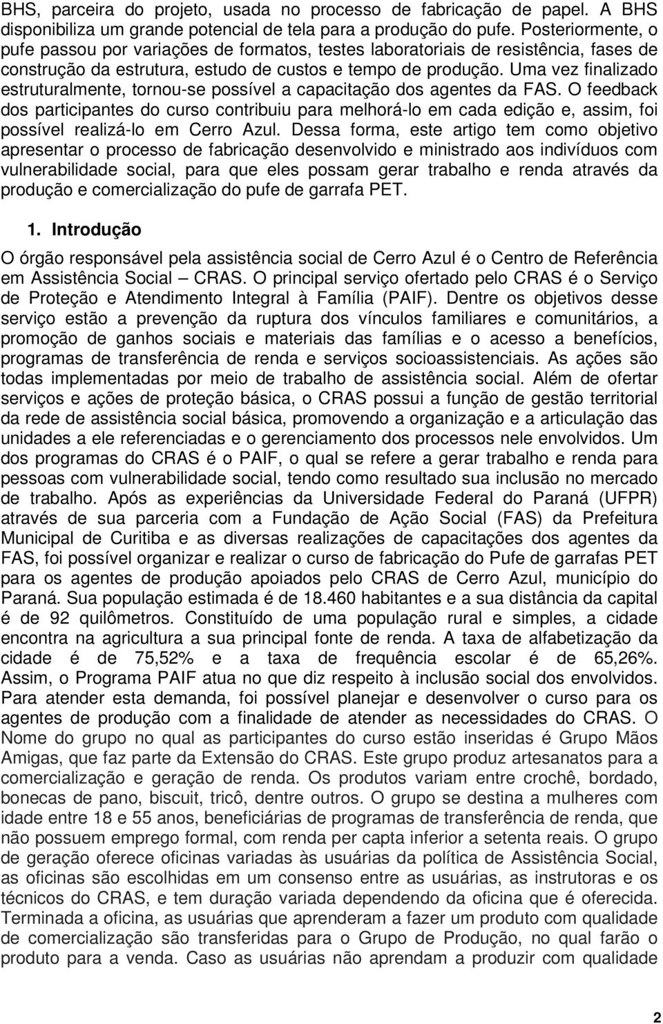 Uma vez finalizado estruturalmente, tornou-se possível a capacitação dos agentes da FAS.