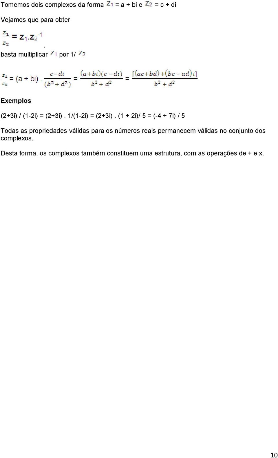 (1 + 2i)/ 5 = (-4 + 7i) / 5 Todas as propriedades válidas para os números reais permanecem