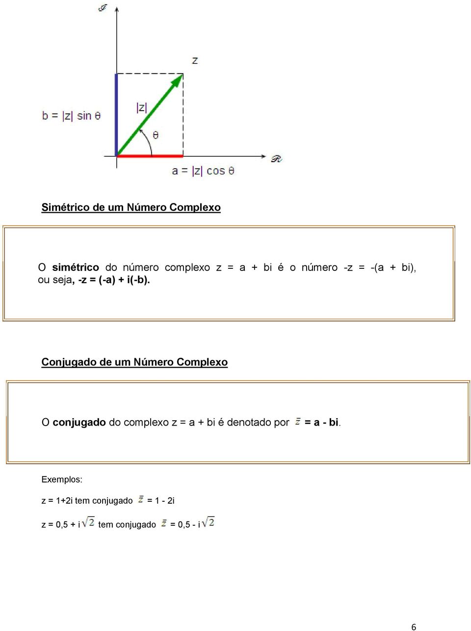 Conjugado de um Número Complexo O conjugado do complexo z = a + bi é